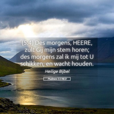 Picture 05 - Psalmen 5:3 NLD - (5:4) Des morgens, HEERE, zult Gij mijn stem - Bible Verse Picture