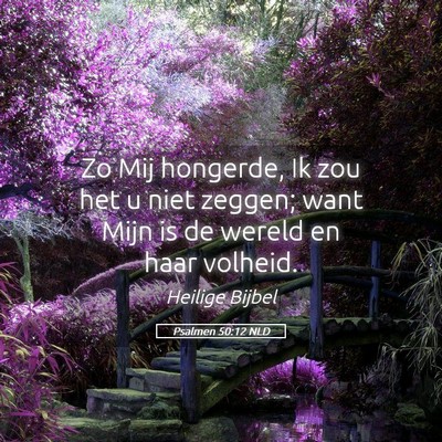 Picture 05 - Psalmen 50:12 NLD - Zo Mij hongerde, Ik zou het u niet zeggen; want - Bible Verse Picture