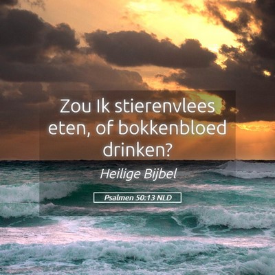 Picture 05 - Psalmen 50:13 NLD - Zou Ik stierenvlees eten, of bokkenbloed - Bible Verse Picture