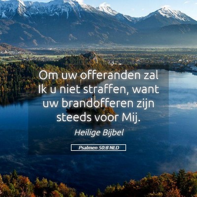 Picture 05 - Psalmen 50:8 NLD - Om uw offeranden zal Ik u niet straffen, want uw - Bible Verse Picture