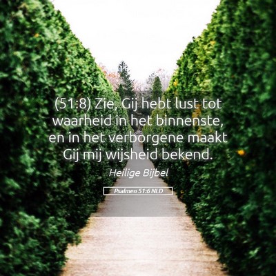 Picture 05 - Psalmen 51:6 NLD - (51:8) Zie, Gij hebt lust tot waarheid in het - Bible Verse Picture