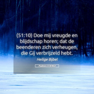 Picture 05 - Psalmen 51:8 NLD - (51:10) Doe mij vreugde en blijdschap horen; dat - Bible Verse Picture