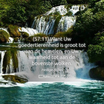 Picture 05 - Psalmen 57:10 NLD - (57:11) Want Uw goedertierenheid is groot tot aan - Bible Verse Picture