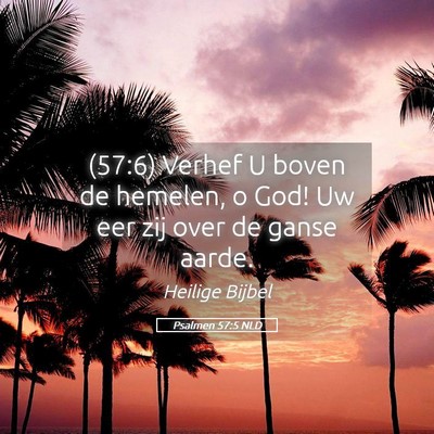 Picture 05 - Psalmen 57:5 NLD - (57:6) Verhef U boven de hemelen, o God! Uw eer - Bible Verse Picture