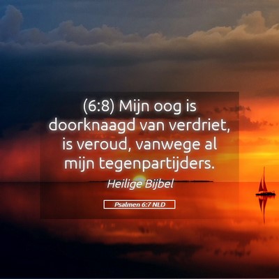 Picture 05 - Psalmen 6:7 NLD - (6:8) Mijn oog is doorknaagd van verdriet, is - Bible Verse Picture