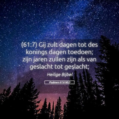 Picture 05 - Psalmen 61:6 NLD - (61:7) Gij zult dagen tot des konings dagen - Bible Verse Picture