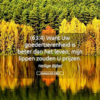 Picture 05 - Psalmen 63:3 NLD - (63:4) Want Uw goedertierenheid is beter dan het - Bible Verse Picture