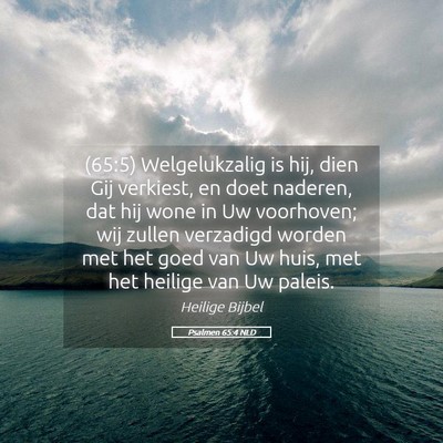 Picture 05 - Psalmen 65:4 NLD - (65:5) Welgelukzalig is hij, dien Gij verkiest, - Bible Verse Picture