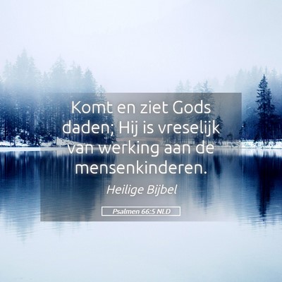 Picture 05 - Psalmen 66:5 NLD - Komt en ziet Gods daden; Hij is vreselijk van - Bible Verse Picture