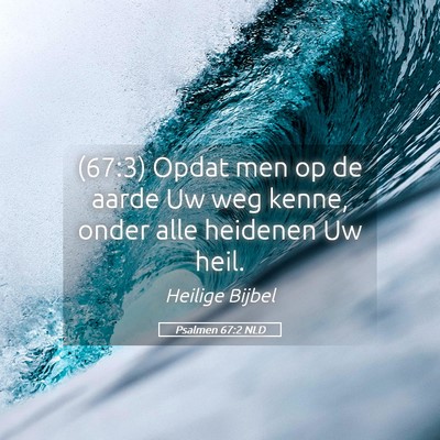 Picture 05 - Psalmen 67:2 NLD - (67:3) Opdat men op de aarde Uw weg kenne, onder - Bible Verse Picture