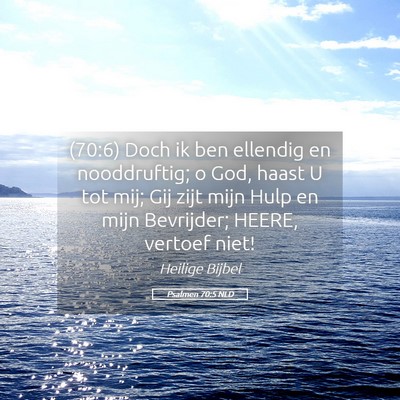 Picture 05 - Psalmen 70:5 NLD - (70:6) Doch ik ben ellendig en nooddruftig; o - Bible Verse Picture