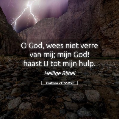 Picture 05 - Psalmen 71:12 NLD - O God, wees niet verre van mij; mijn God! haast U - Bible Verse Picture