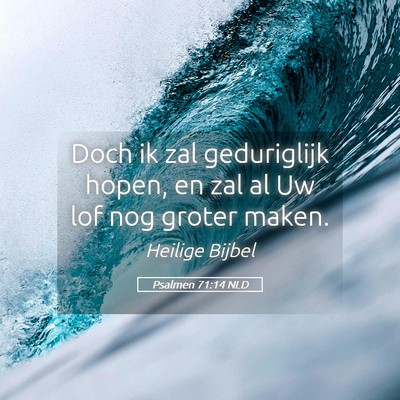 Picture 05 - Psalmen 71:14 NLD - Doch ik zal geduriglijk hopen, en zal al Uw lof - Bible Verse Picture