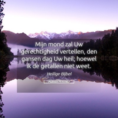 Picture 05 - Psalmen 71:15 NLD - Mijn mond zal Uw gerechtigheid vertellen, den - Bible Verse Picture