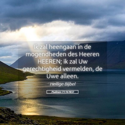 Picture 05 - Psalmen 71:16 NLD - Ik zal heengaan in de mogendheden des Heeren - Bible Verse Picture