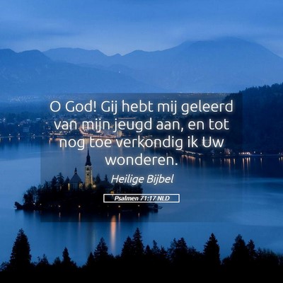 Picture 05 - Psalmen 71:17 NLD - O God! Gij hebt mij geleerd van mijn jeugd aan, - Bible Verse Picture