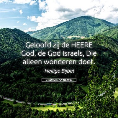 Picture 05 - Psalmen 72:18 NLD - Geloofd zij de HEERE God, de God Israels, Die - Bible Verse Picture