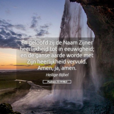 Picture 05 - Psalmen 72:19 NLD - En geloofd zij de Naam Zijner heerlijkheid tot in - Bible Verse Picture
