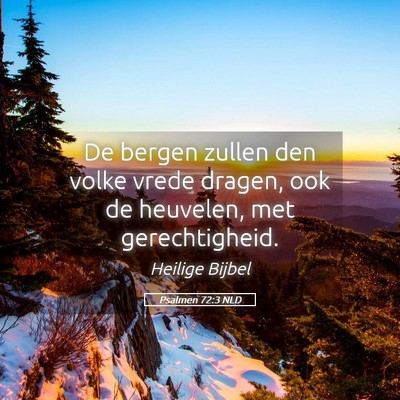 Picture 05 - Psalmen 72:3 NLD - De bergen zullen den volke vrede dragen, ook de - Bible Verse Picture