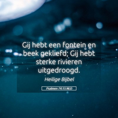 Picture 05 - Psalmen 74:15 NLD - Gij hebt een fontein en beek gekliefd; Gij hebt - Bible Verse Picture
