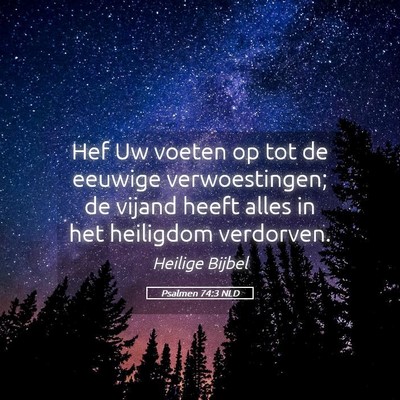 Picture 05 - Psalmen 74:3 NLD - Hef Uw voeten op tot de eeuwige verwoestingen; de - Bible Verse Picture