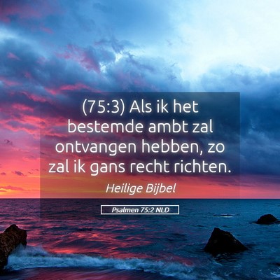 Picture 05 - Psalmen 75:2 NLD - (75:3) Als ik het bestemde ambt zal ontvangen - Bible Verse Picture