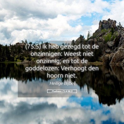 Picture 05 - Psalmen 75:4 NLD - (75:5) Ik heb gezegd tot de onzinnigen: Weest - Bible Verse Picture
