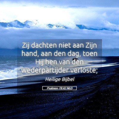 Picture 05 - Psalmen 78:42 NLD - Zij dachten niet aan Zijn hand, aan den dag, toen - Bible Verse Picture
