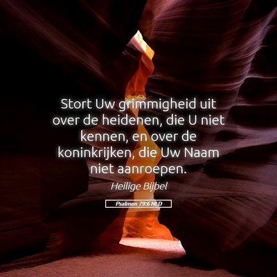 Picture 05 - Psalmen 79:6 NLD - Stort Uw grimmigheid uit over de heidenen, die U - Bible Verse Picture