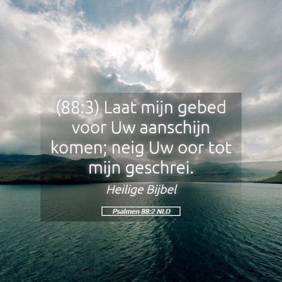 Picture 05 - Psalmen 88:2 NLD - (88:3) Laat mijn gebed voor Uw aanschijn komen; - Bible Verse Picture