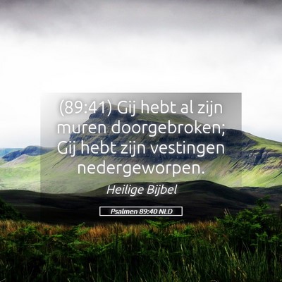 Picture 05 - Psalmen 89:40 NLD - (89:41) Gij hebt al zijn muren doorgebroken; Gij - Bible Verse Picture