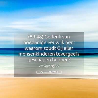 Picture 05 - Psalmen 89:47 NLD - (89:48) Gedenk van hoedanige eeuw ik ben; waarom - Bible Verse Picture