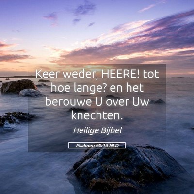 Picture 05 - Psalmen 90:13 NLD - Keer weder, HEERE! tot hoe lange? en het berouwe - Bible Verse Picture