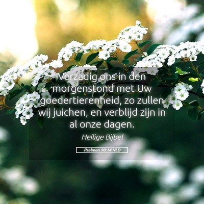 Picture 05 - Psalmen 90:14 NLD - Verzadig ons in den morgenstond met Uw - Bible Verse Picture
