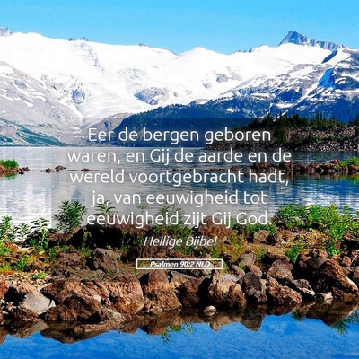 Picture 05 - Psalmen 90:2 NLD - Eer de bergen geboren waren, en Gij de aarde en - Bible Verse Picture