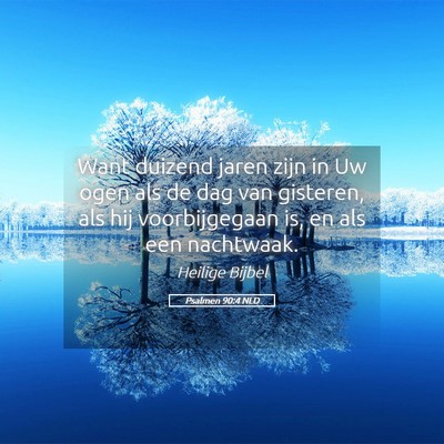 Picture 05 - Psalmen 90:4 NLD - Want duizend jaren zijn in Uw ogen als de dag van - Bible Verse Picture
