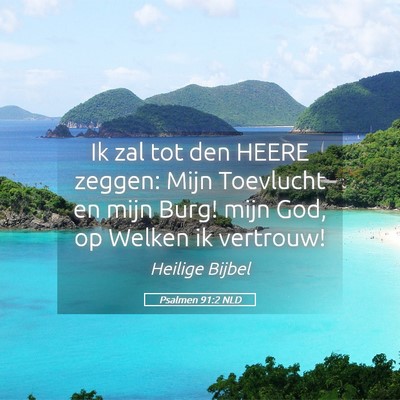 Picture 05 - Psalmen 91:2 NLD - Ik zal tot den HEERE zeggen: Mijn Toevlucht en - Bible Verse Picture