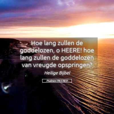 Picture 05 - Psalmen 94:3 NLD - Hoe lang zullen de goddelozen, o HEERE! hoe lang - Bible Verse Picture