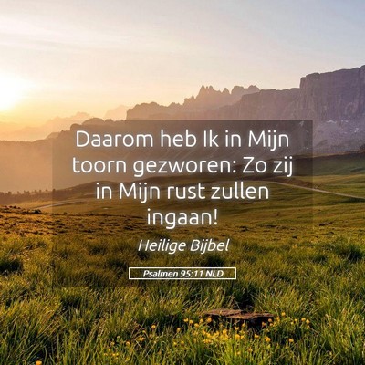 Picture 05 - Psalmen 95:11 NLD - Daarom heb Ik in Mijn toorn gezworen: Zo zij in - Bible Verse Picture