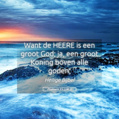 Picture 05 - Psalmen 95:3 NLD - Want de HEERE is een groot God; ja, een groot - Bible Verse Picture