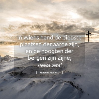 Picture 05 - Psalmen 95:4 NLD - In Wiens hand de diepste plaatsen der aarde zijn, - Bible Verse Picture
