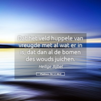 Picture 05 - Psalmen 96:12 NLD - Dat het veld huppele van vreugde met al wat er in - Bible Verse Picture