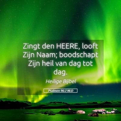 Picture 05 - Psalmen 96:2 NLD - Zingt den HEERE, looft Zijn Naam; boodschapt Zijn - Bible Verse Picture