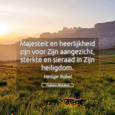 Picture 05 - Psalmen 96:6 NLD - Majesteit en heerlijkheid zijn voor Zijn - Bible Verse Picture