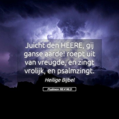 Picture 05 - Psalmen 98:4 NLD - Juicht den HEERE, gij ganse aarde! roept uit van - Bible Verse Picture