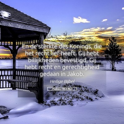 Picture 05 - Psalmen 99:4 NLD - En de sterkte des Konings, die het recht lief - Bible Verse Picture