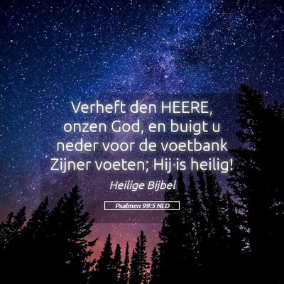 Picture 05 - Psalmen 99:5 NLD - Verheft den HEERE, onzen God, en buigt u neder - Bible Verse Picture