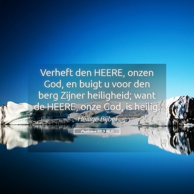Picture 05 - Psalmen 99:9 NLD - Verheft den HEERE, onzen God, en buigt u voor den - Bible Verse Picture