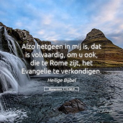 Picture 05 - Romeinen 1:15 NLD - Alzo hetgeen in mij is, dat is volvaardig, om u - Bible Verse Picture