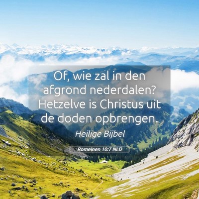 Picture 05 - Romeinen 10:7 NLD - Of, wie zal in den afgrond nederdalen? Hetzelve - Bible Verse Picture